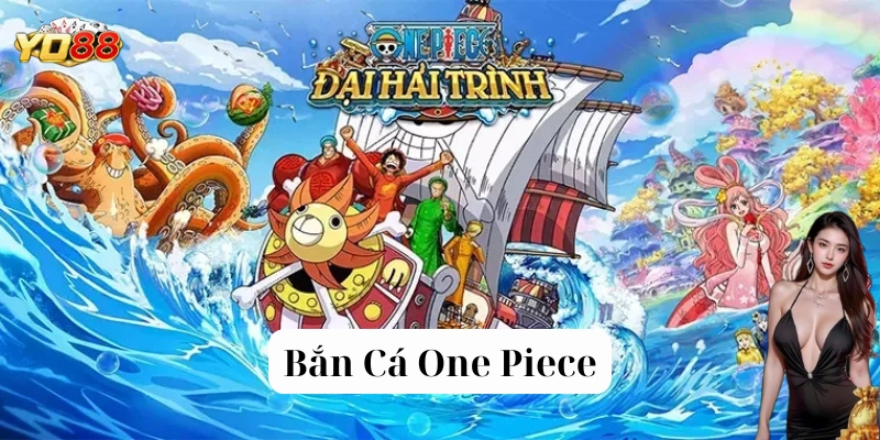 Bắn Cá One Piece và những lưu ý quan trọng