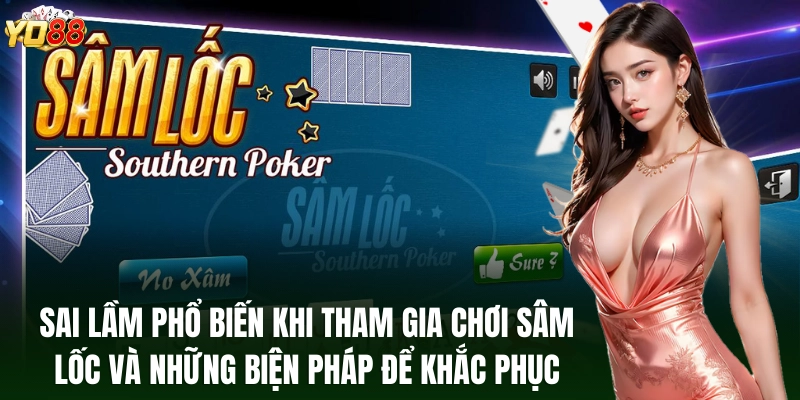 Những sai lầm thường gặp khi chơi sâm lốc và cách khắc phục